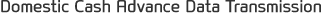 Domestic Cash Advance Data Transmission