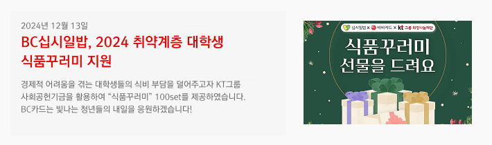 2024년 12월 13일 / BC십시일밥, 2024 취약계층 대학생 식품꾸러미 지원 / 경제적 어려움을 겪는 대학생들의 식비 부담을 덜어주고자 KT그룹 사회공헌기금을 활용하여 “식품꾸러미” 100set를 제공하였습니다. BC카드는 빛나는 청년들의 내일을 응원하겠습니다!