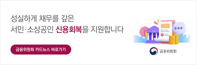 성실하게 채무를 갚은 서민∙소상공인 신용회복을 지원합니다 / 금융위원회 카드뉴스 바로가기 ▶