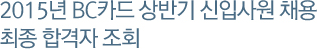 2015년 BC카드 상반기 신입사원 채용 최종 합격자 조회