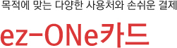 목적에 맞는 다양한 사용처와 손쉬운 결제 / ez-ONe카드