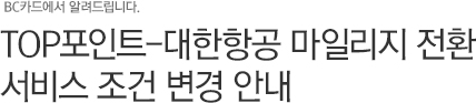 BC카드에서 알려드립니다. TOP포인트-대한항공 마일리지 전환 서비스 조건 변경 안내