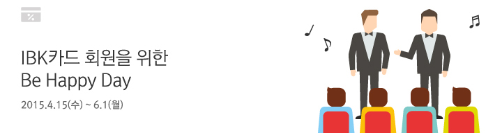 IBK 카드 회원을 위한 Be Happy Day / 2015.4.15(수) ~ 6.1(월)