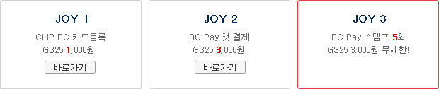 JOY 1 : CLiP BC 카드등록 GS25 1,000원! / JOY 2 : BC Pay 첫 결제 GS25 3,000원! / JOY 3 : BC Pay 스탬프5회 GS25 3,000원 무제한!
