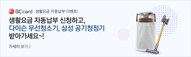 [BCcard 생활요금 자동납부 이벤트!] 생활요금 자동납부 신청하고, 다이슨 무선청소기, 삼성 공기청정기 받아가세요~! / 자세히보기