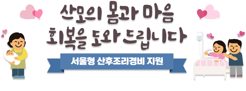 산모의 몸과 마음 회복을 도와드립니다. 서울형 산후조리경비 지원